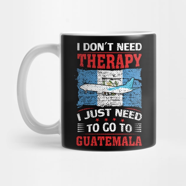 I Don't Need Therapy I Just Need To Go To Guatemala by silvercoin